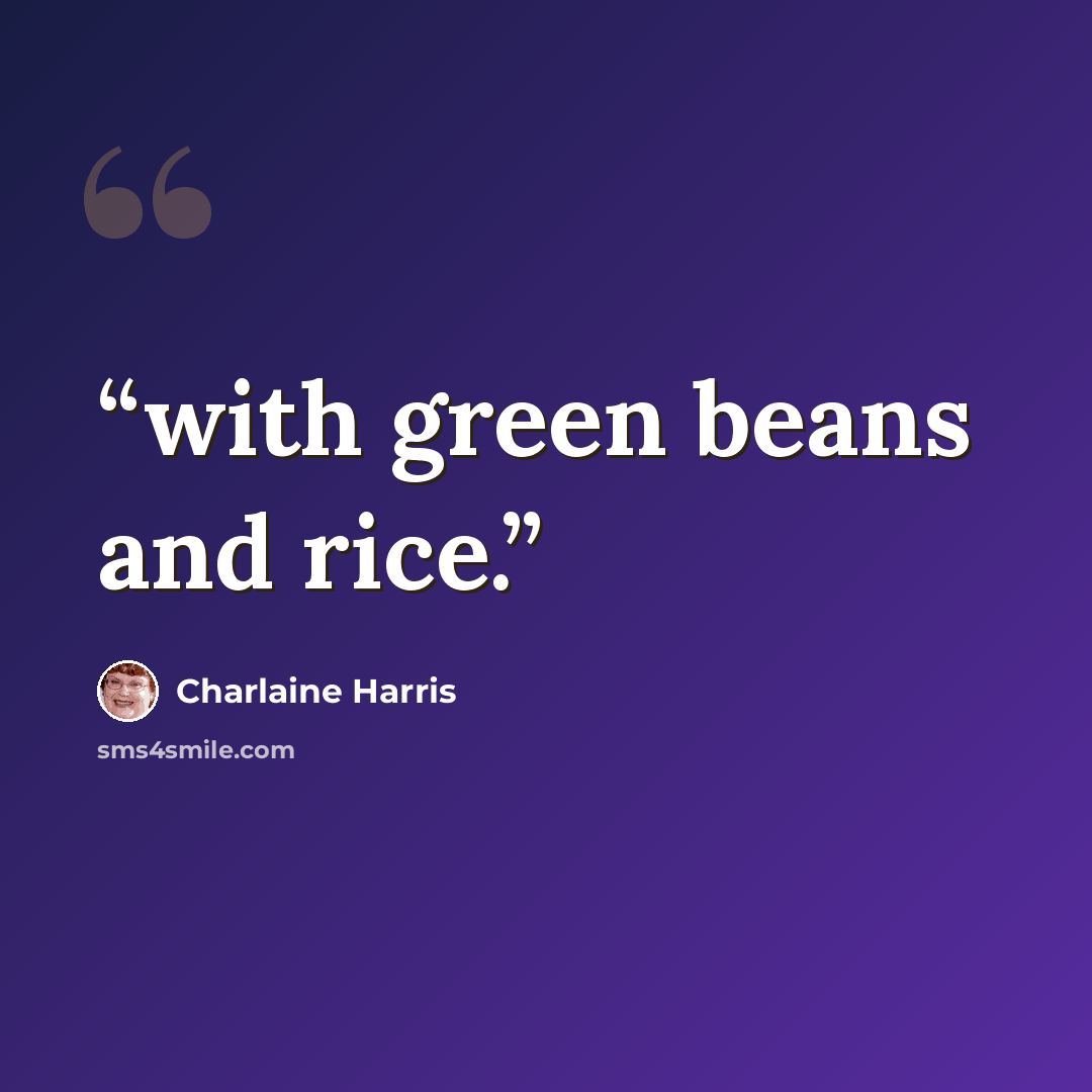 “with green beans and rice.” quote by Charlaine Harris