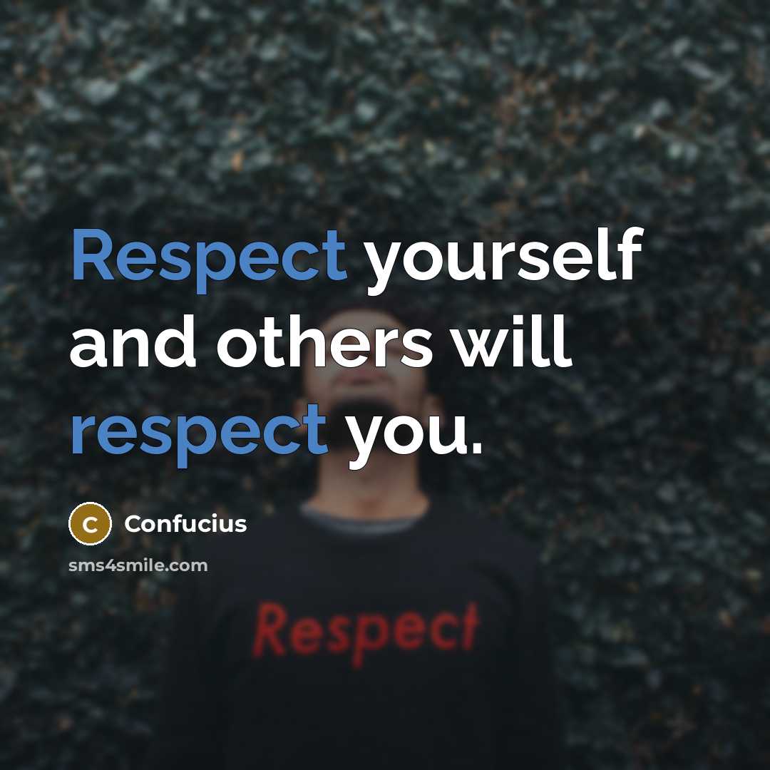 “Respect yourself and others will respect you.” quote by Confucius