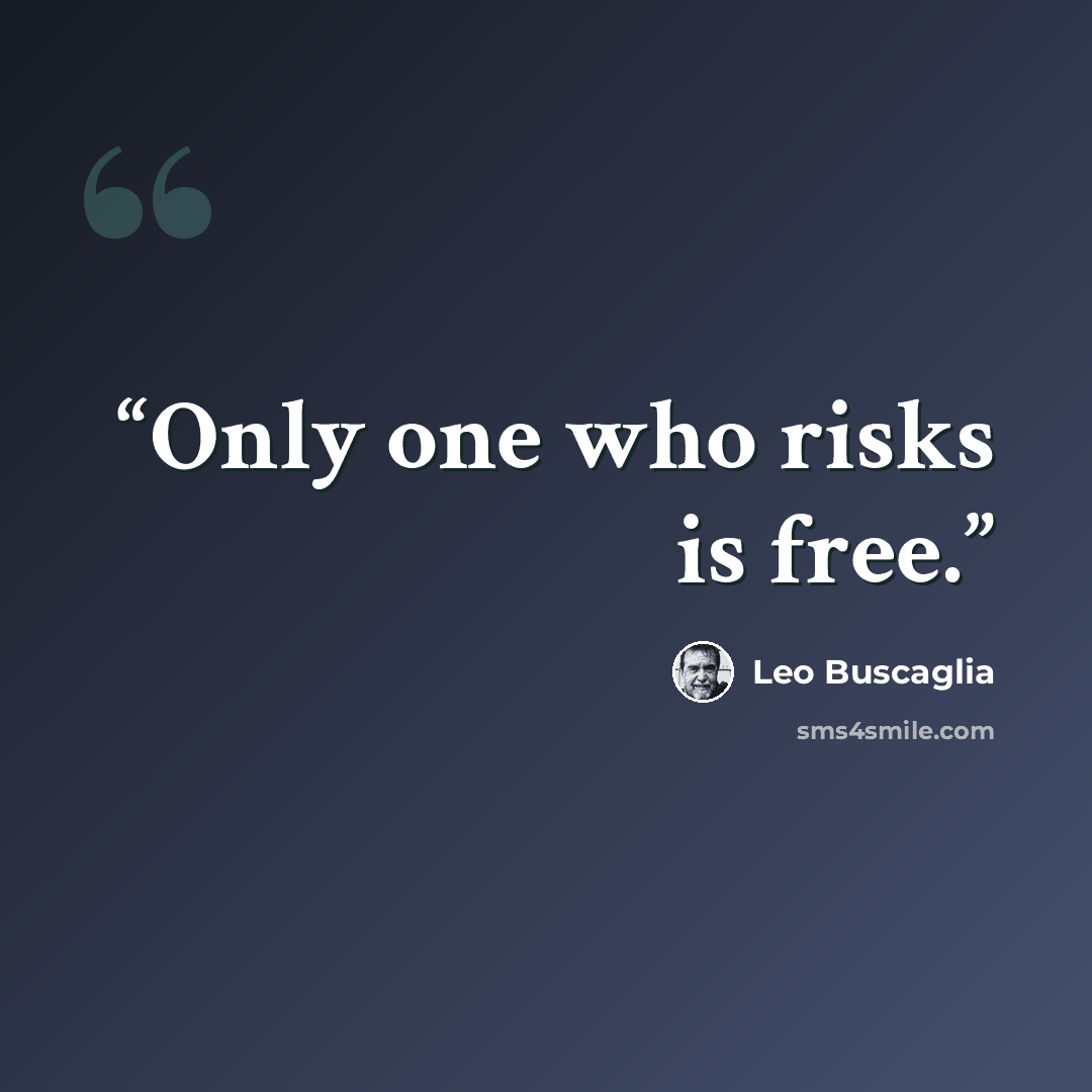 “Only one who risks is free.” quote by Leo Buscaglia