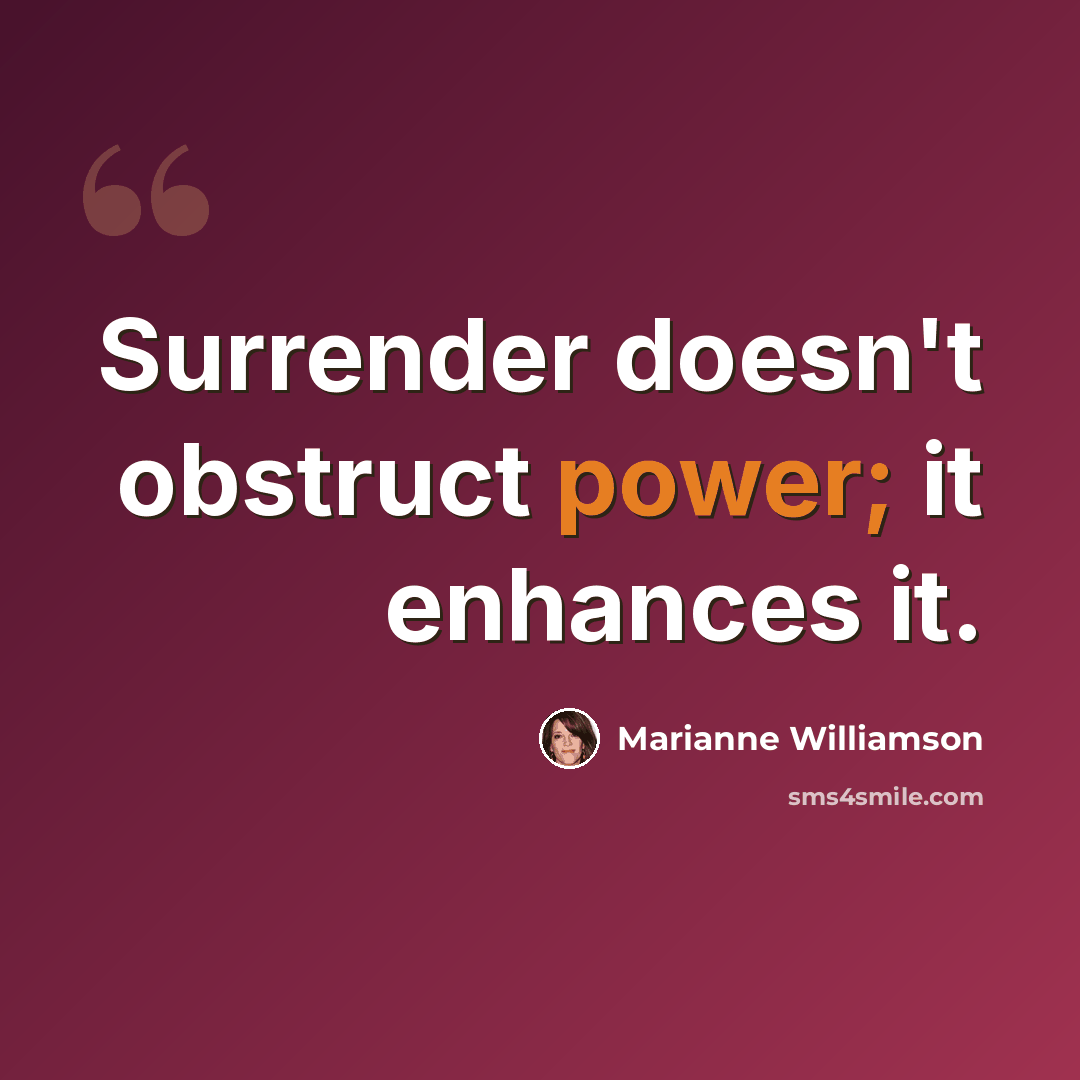 “Surrender doesn't obstruct power; it enhances it.” quote by Marianne Williamson