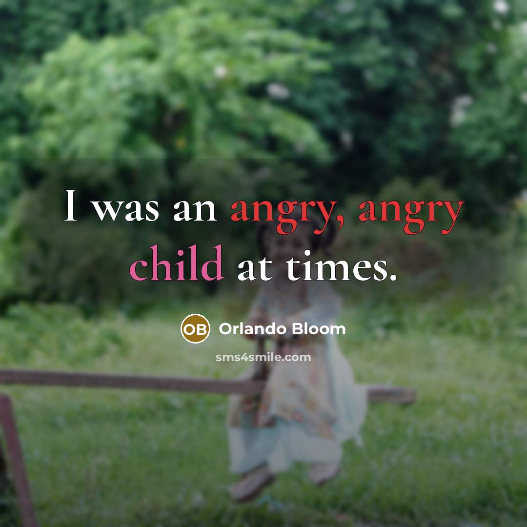 “I was an angry, angry child at times.” quote by Orlando Bloom
