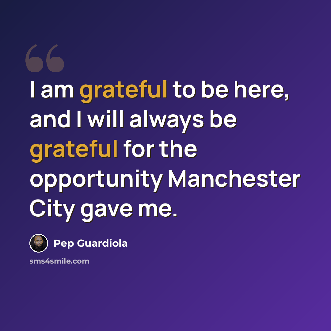 “I am grateful to be here, and I will always be grateful for the opportunity Manchester City gave me.” quote by Pep Guardiola