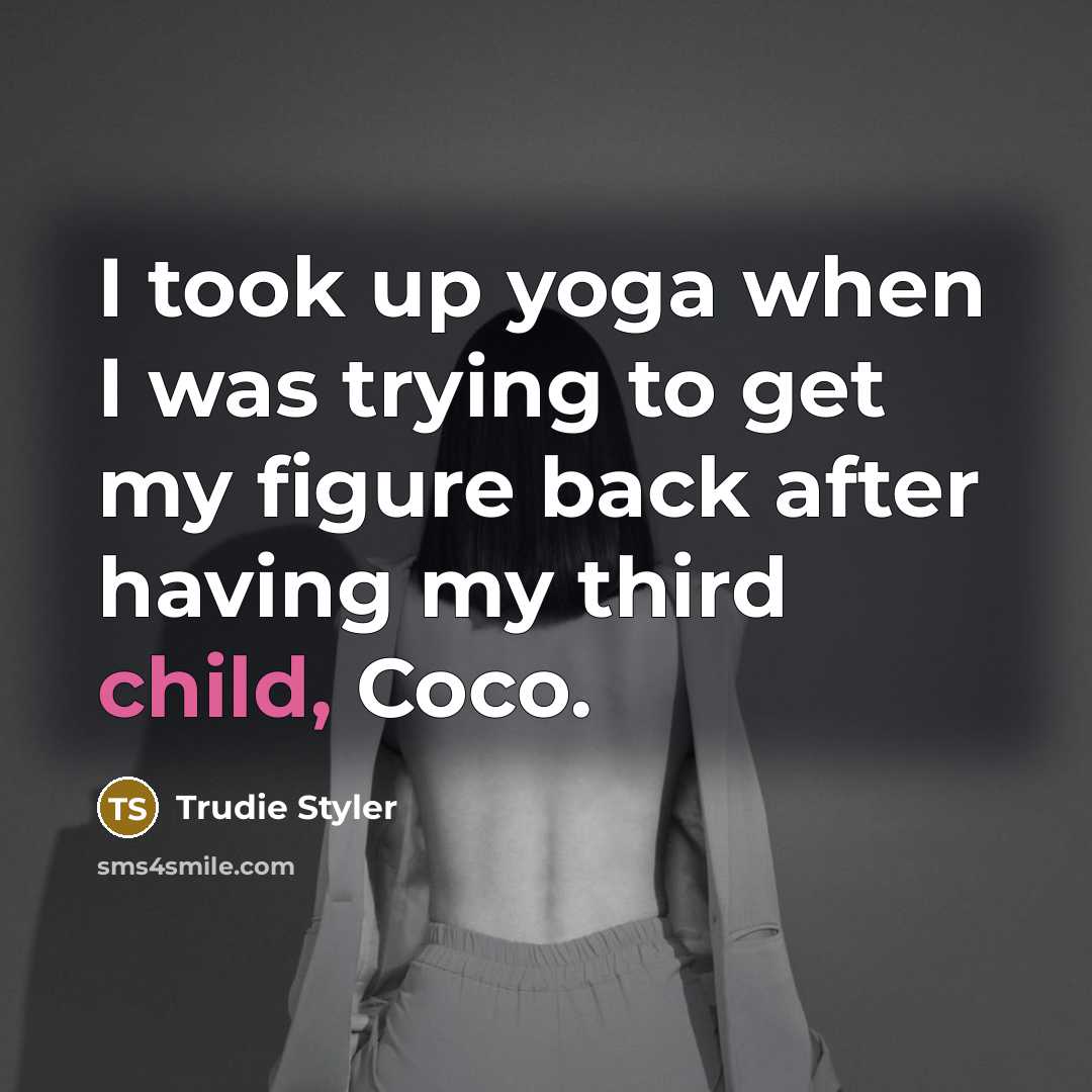 “I took up yoga when I was trying to get my figure back after having my third child, Coco.” quote by Trudie Styler