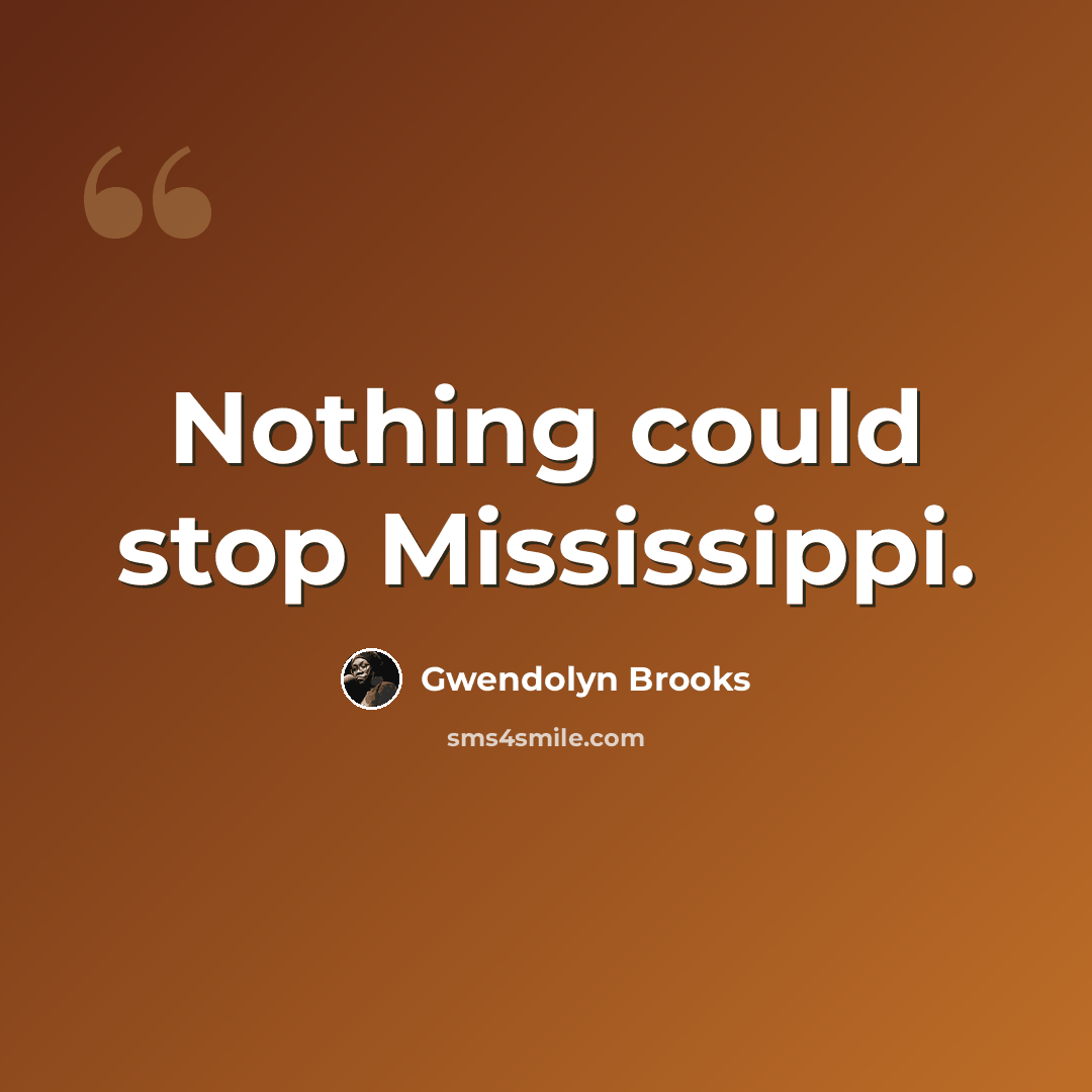 “Nothing could stop Mississippi.” quote by Gwendolyn Brooks