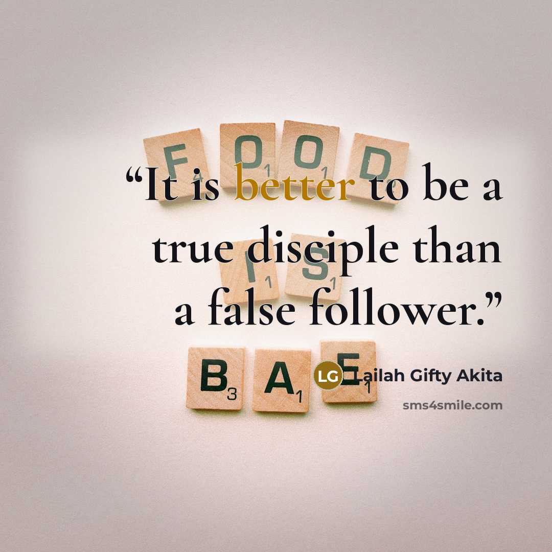 “It is better to be a true disciple than a false follower.” quote by Lailah Gifty Akita