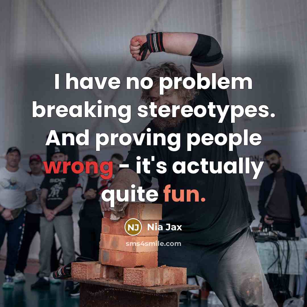“I have no problem breaking stereotypes. And proving people wrong - it's actually quite fun.” quote by Nia Jax