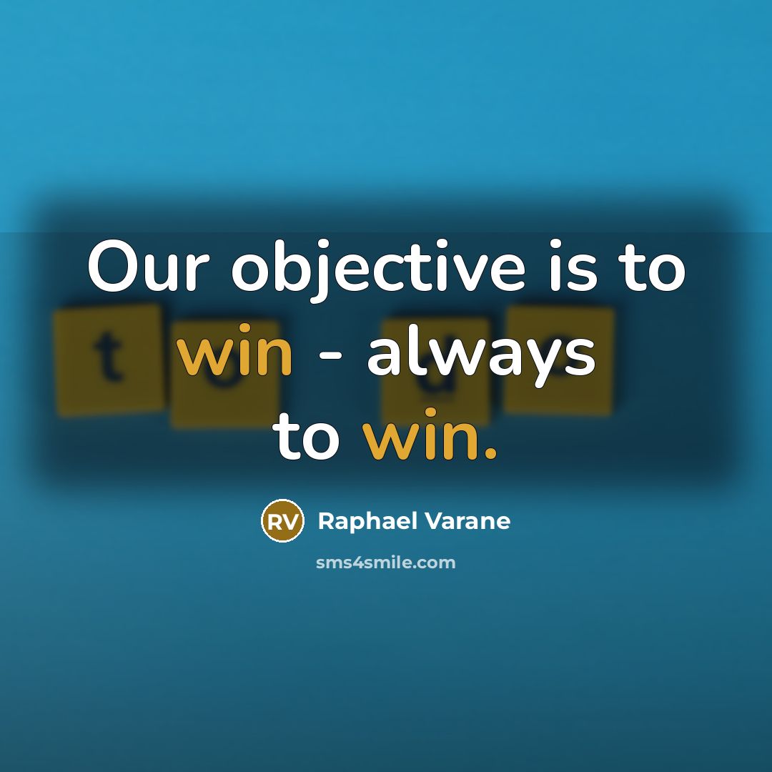 “Our objective is to win - always to win.” quote by Raphael Varane
