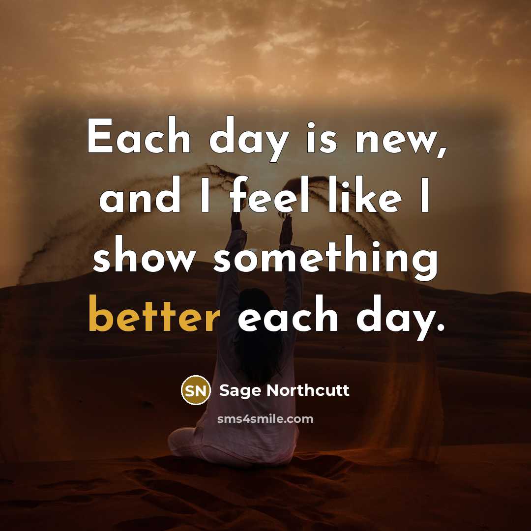 “Each day is new, and I feel like I show something better each day.” quote by Sage Northcutt