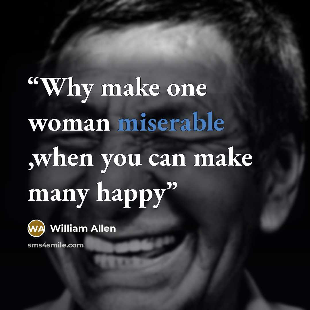 “Why make one woman miserable ,when you can make many happy” quote by William Allen
