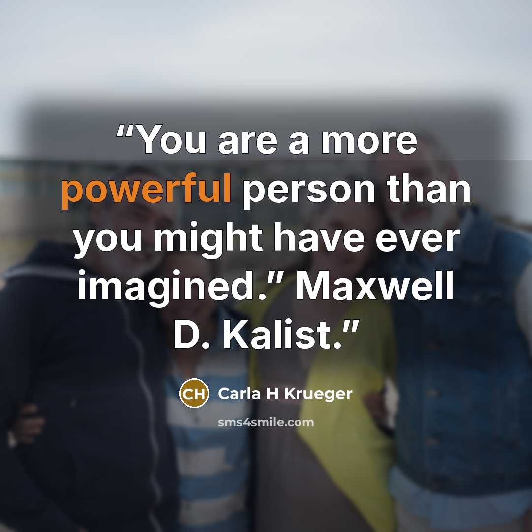 “You are a more powerful person than you might have ever imagined.” Maxwell D. Kalist.” quote by Carla H Krueger
