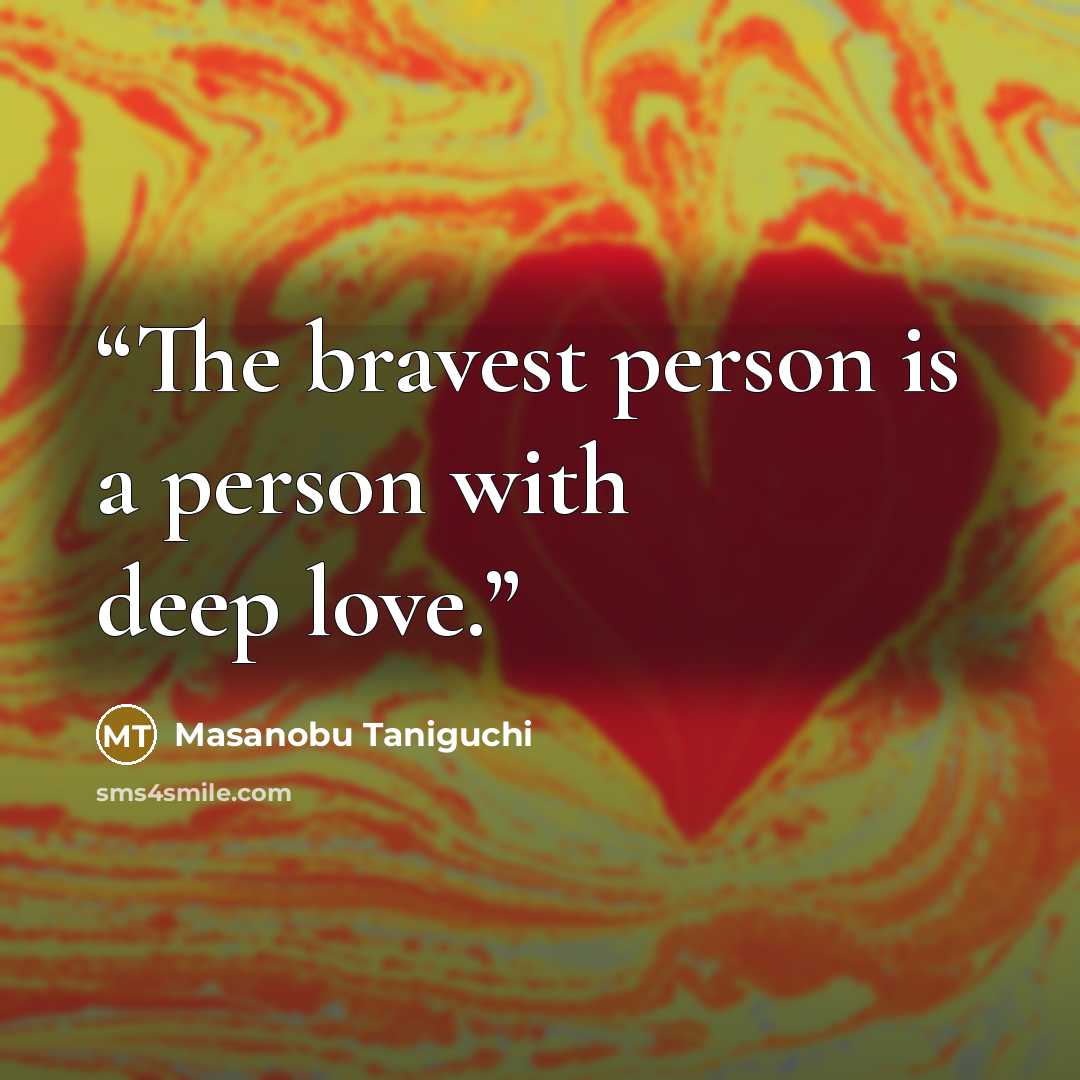 “The bravest person is a person with deep love.” quote by Masanobu Taniguchi