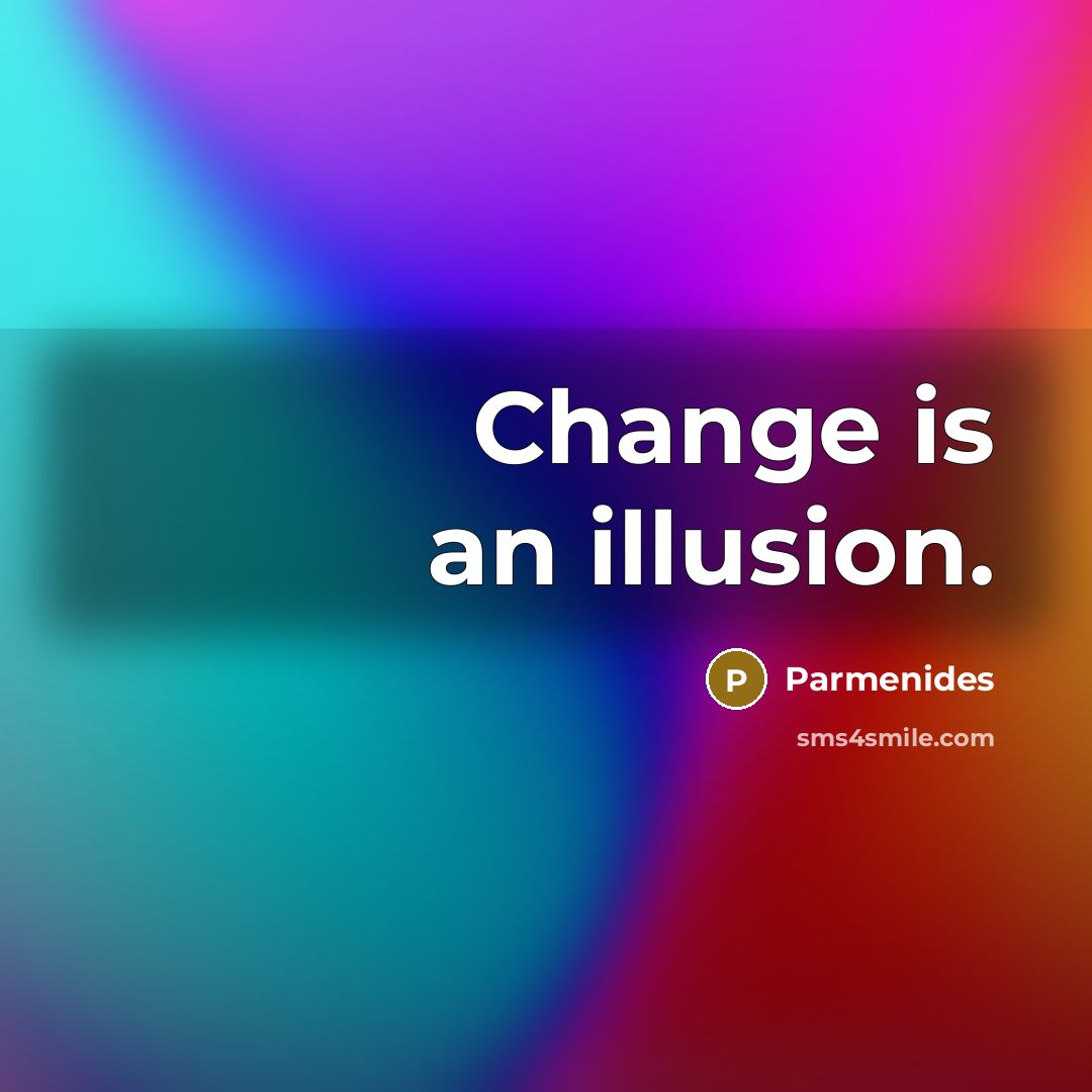 “Change is an illusion.” quote by Parmenides