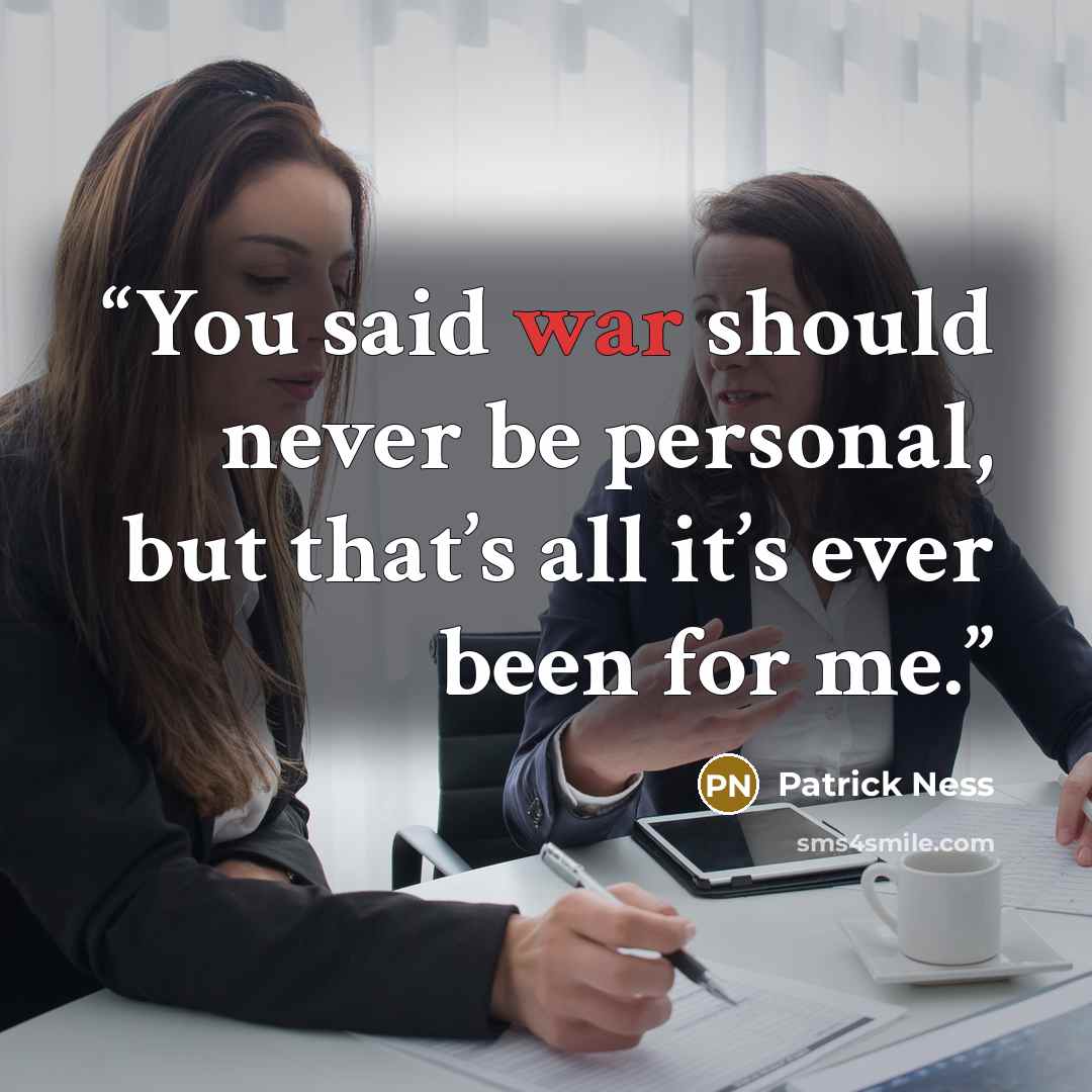 “You said war should never be personal, but that’s all it’s ever been for me.” quote by Patrick Ness