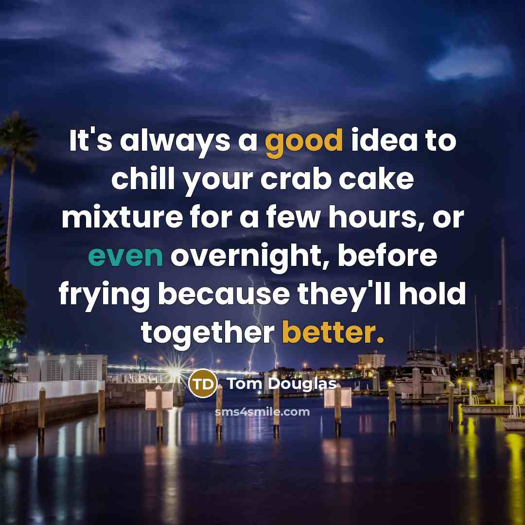 “It's always a good idea to chill your crab cake mixture for a few hours, or even overnight, before frying because they'll hold together better.” quote by Tom Douglas