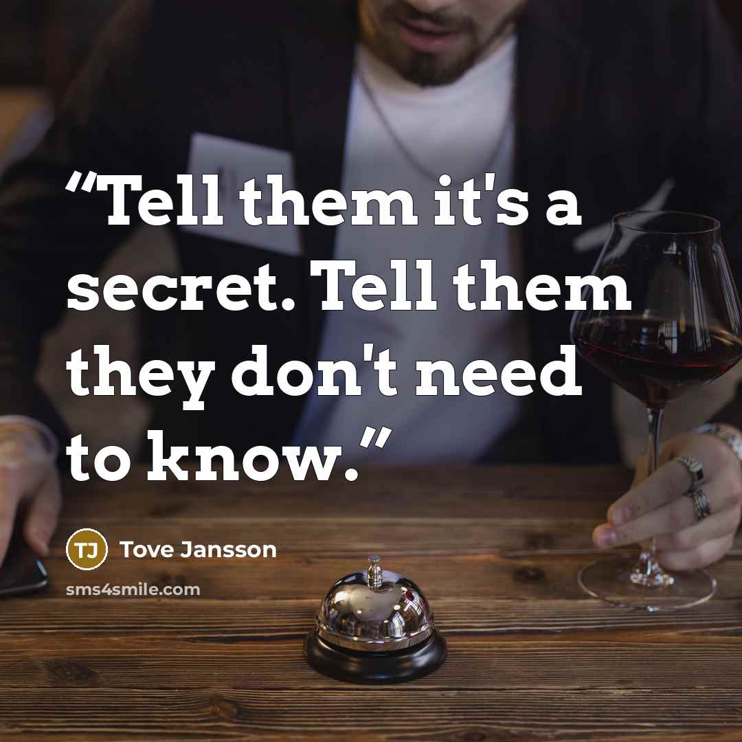 “Tell them it's a secret. Tell them they don't need to know.” quote by Tove Jansson