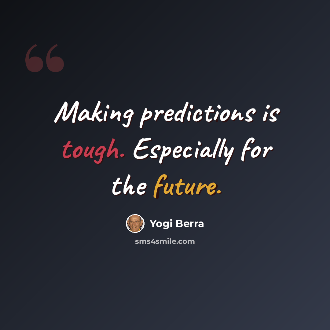 “Making predictions is tough. Especially for the future.” quote by Yogi Berra