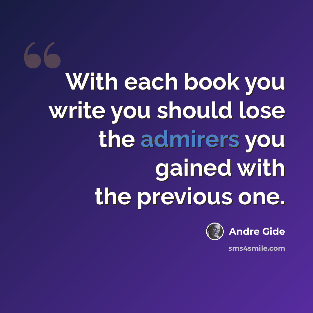 “With each book you write you should lose the admirers you gained with the previous one.” quote by Andre Gide