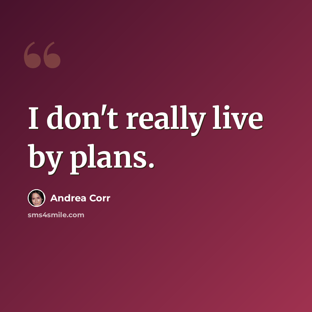 “I don't really live by plans.” quote by Andrea Corr