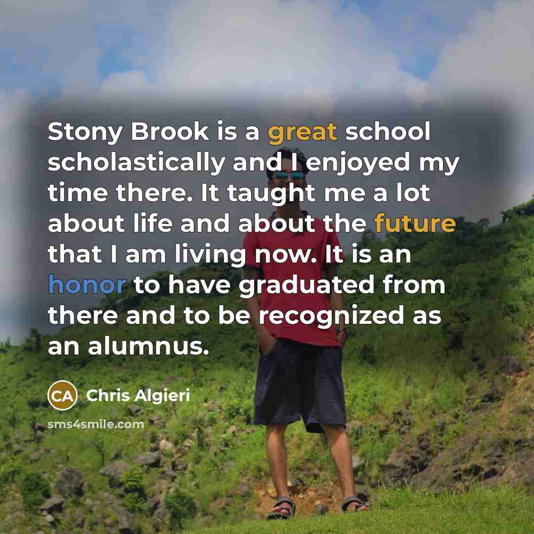 “Stony Brook is a great school scholastically and I enjoyed my time there. It taught me a lot about life and about the future that I am living now. It is an honor to have graduated from there and to be recognized as an alumnus.” quote by Chris Algieri