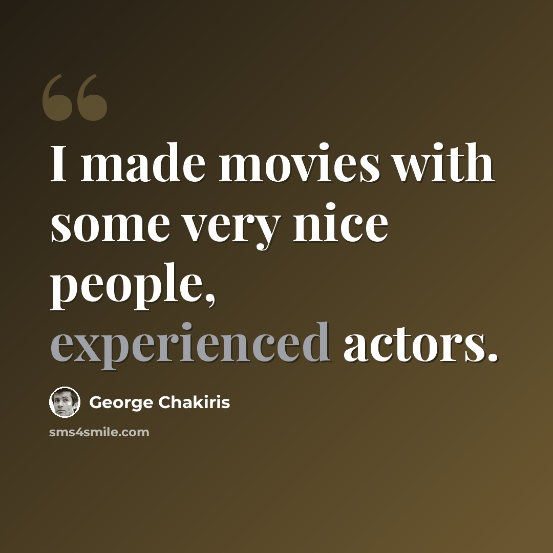 “I made movies with some very nice people, experienced actors.” quote by George Chakiris