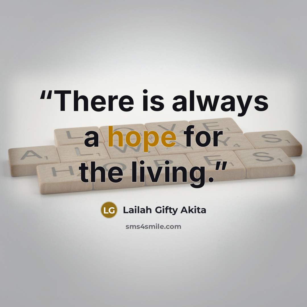“There is always a hope for the living.” quote by Lailah Gifty Akita