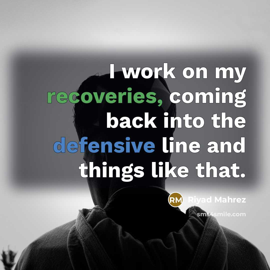 “I work on my recoveries, coming back into the defensive line and things like that.” quote by Riyad Mahrez