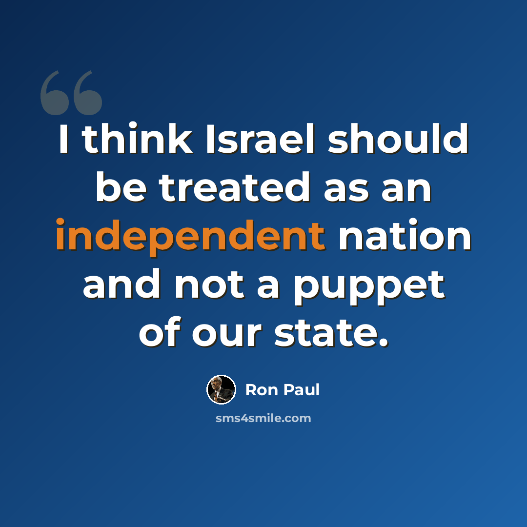 “I think Israel should be treated as an independent nation and not a puppet of our state.” quote by Ron Paul