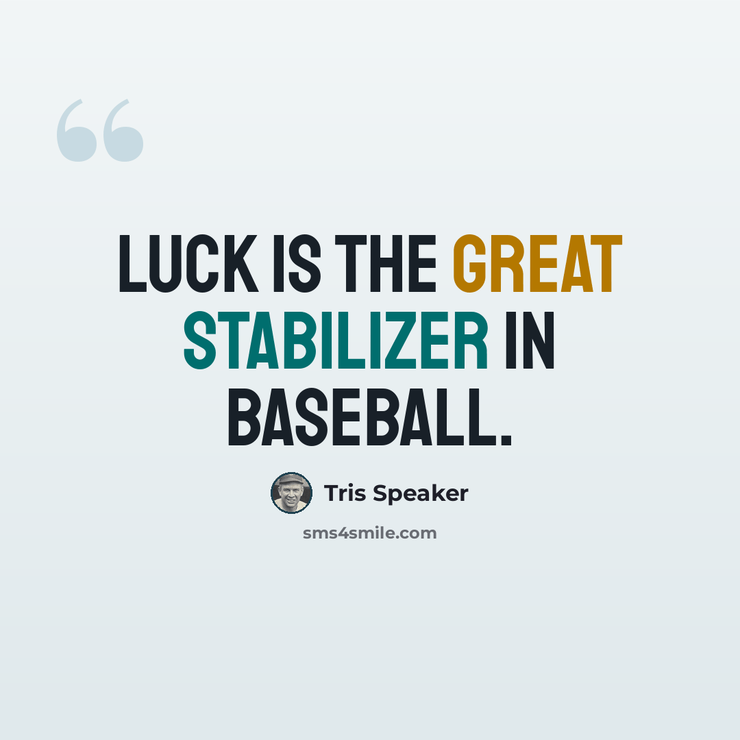 “Luck is the great stabilizer in baseball.” quote by Tris Speaker