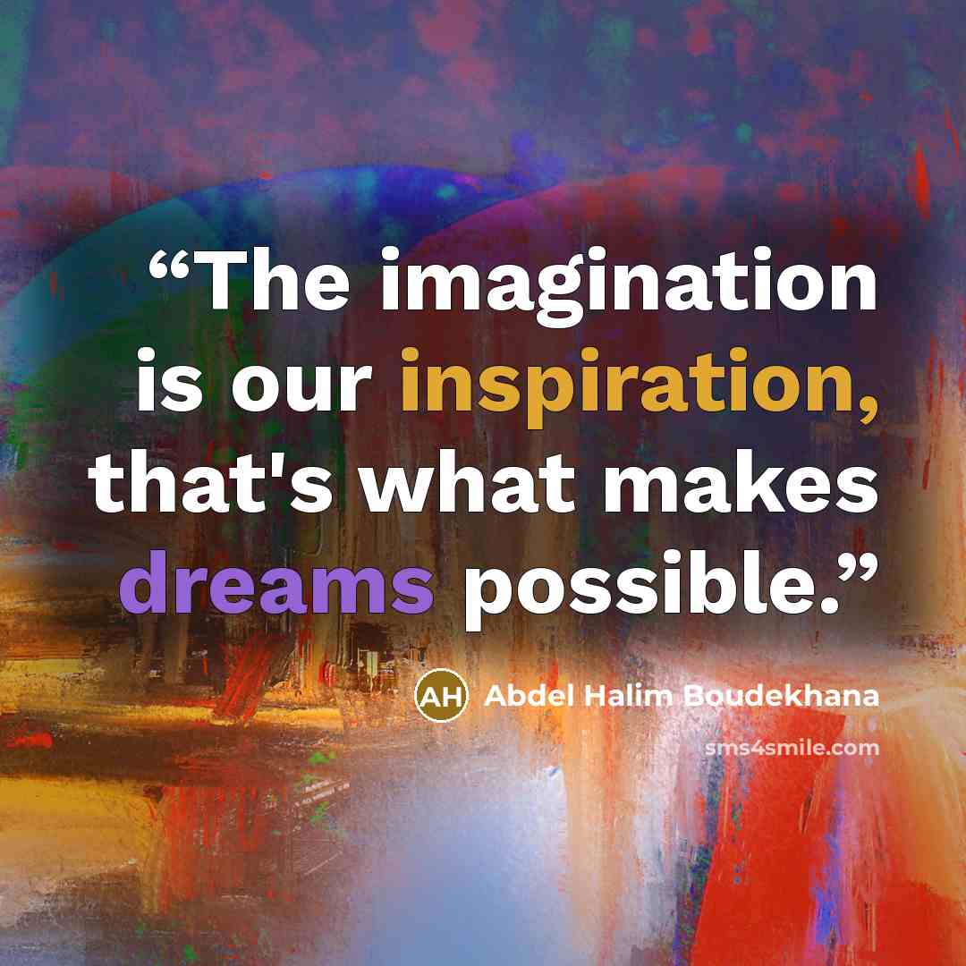 “The imagination is our inspiration, that's what makes dreams possible.” quote by Abdel Halim Boudekhana