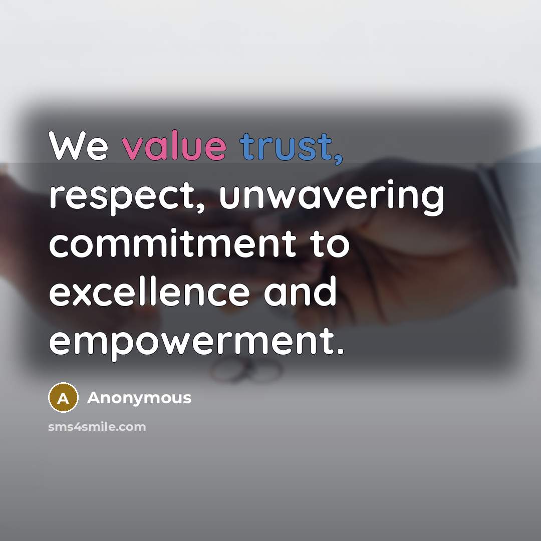 “We value trust, respect, unwavering commitment to excellence and empowerment.” quote by Anonymous