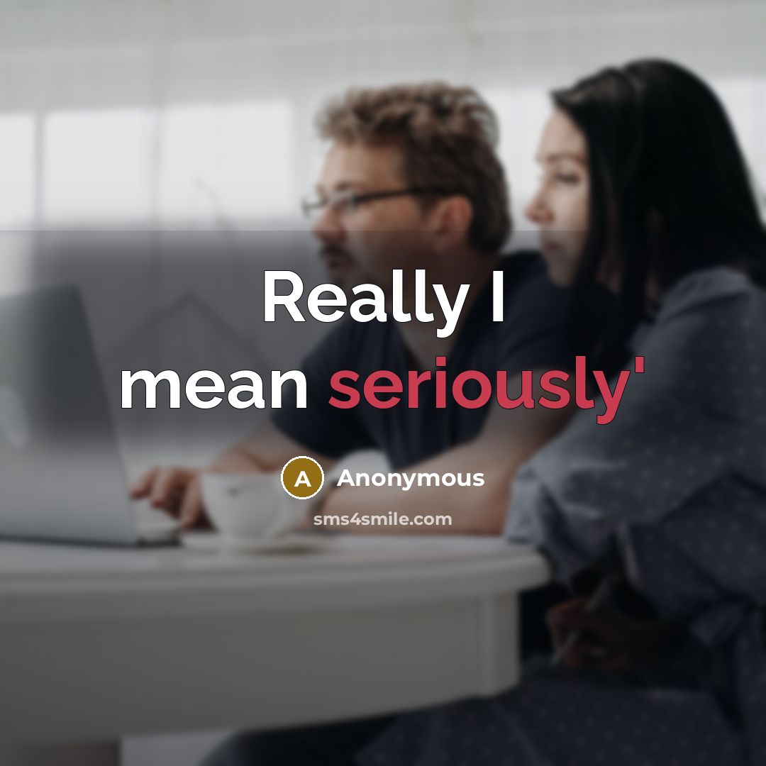 “Really I mean seriously'” quote by Anonymous