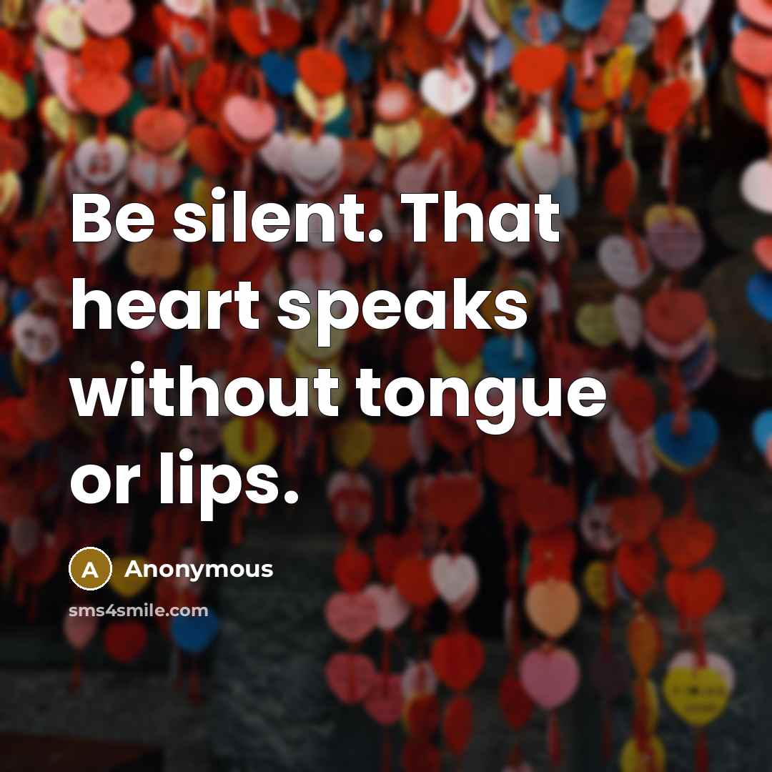 “Be silent. That heart speaks without tongue or lips.” quote by Anonymous
