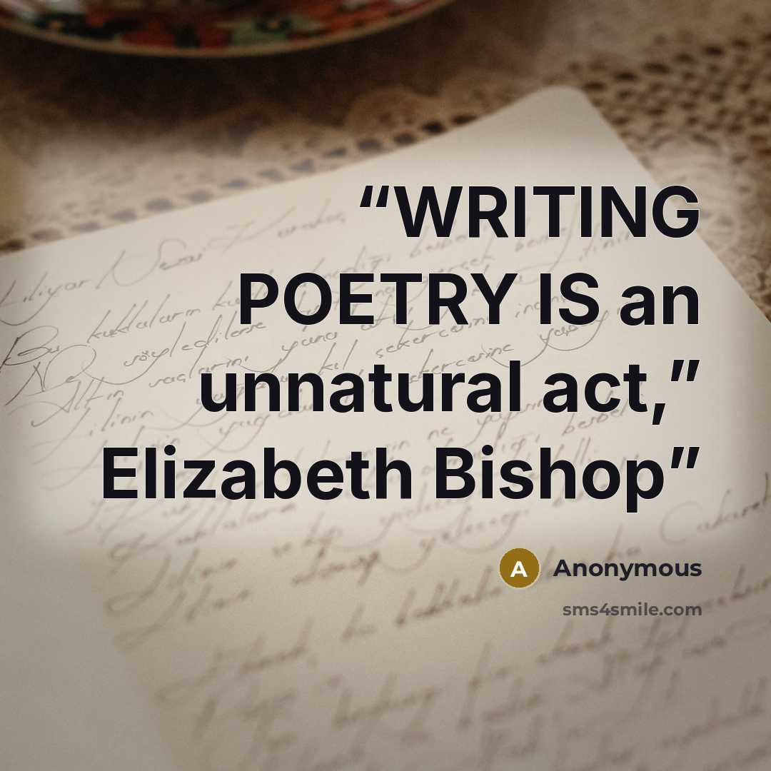 “WRITING POETRY IS an unnatural act,” Elizabeth Bishop” quote by Anonymous