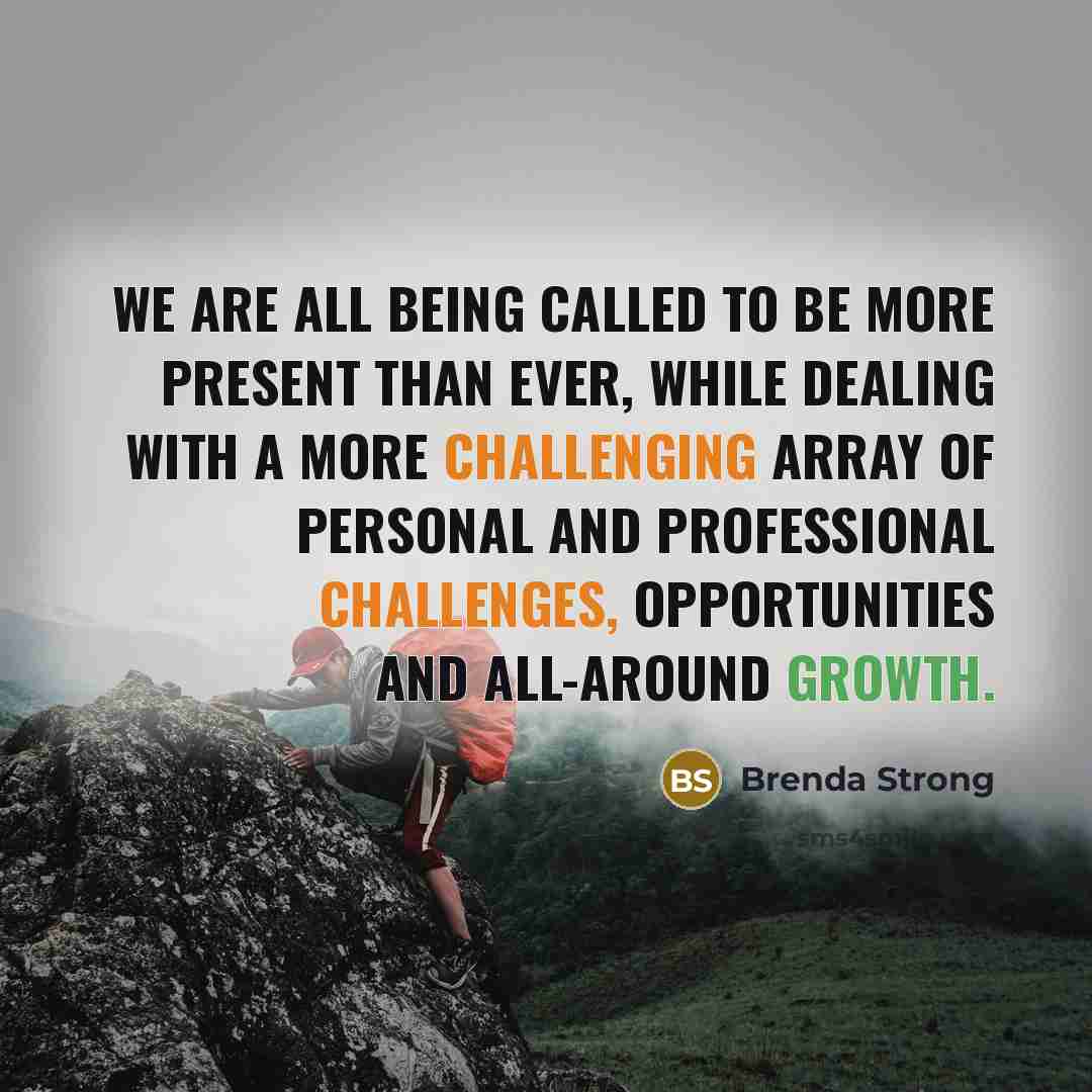 “We are all being called to be more present than ever, while dealing with a more challenging array of personal and professional challenges, opportunities and all-around growth.” quote by Brenda Strong