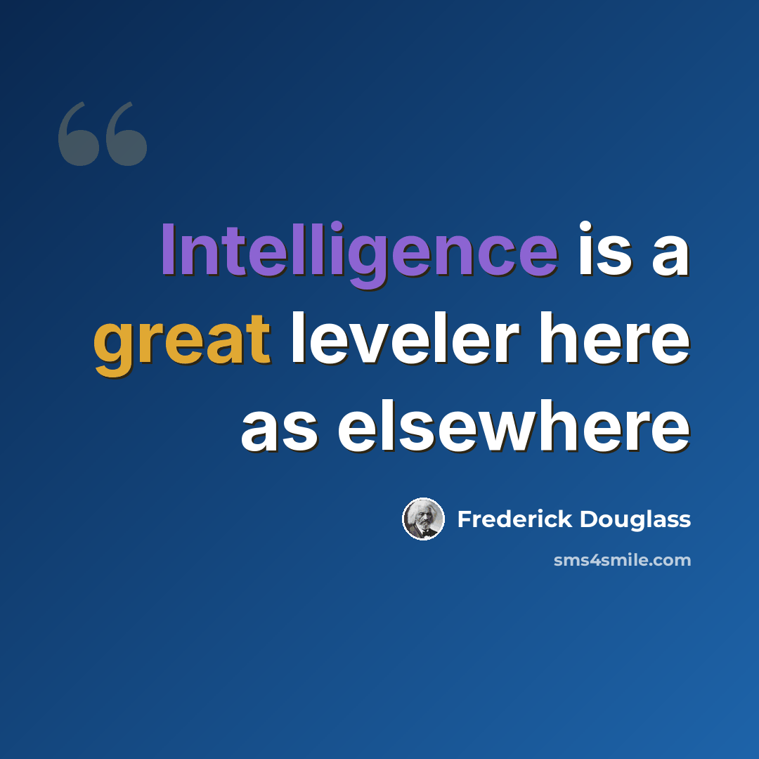 “Intelligence is a great leveler here as elsewhere” quote by Frederick Douglass