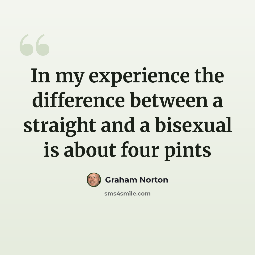 “In my experience the difference between a straight and a bisexual is about four pints” quote by Graham Norton