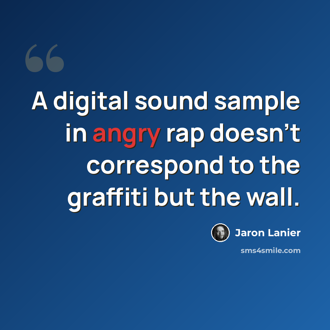 “A digital sound sample in angry rap doesn't correspond to the graffiti but the wall.” quote by Jaron Lanier