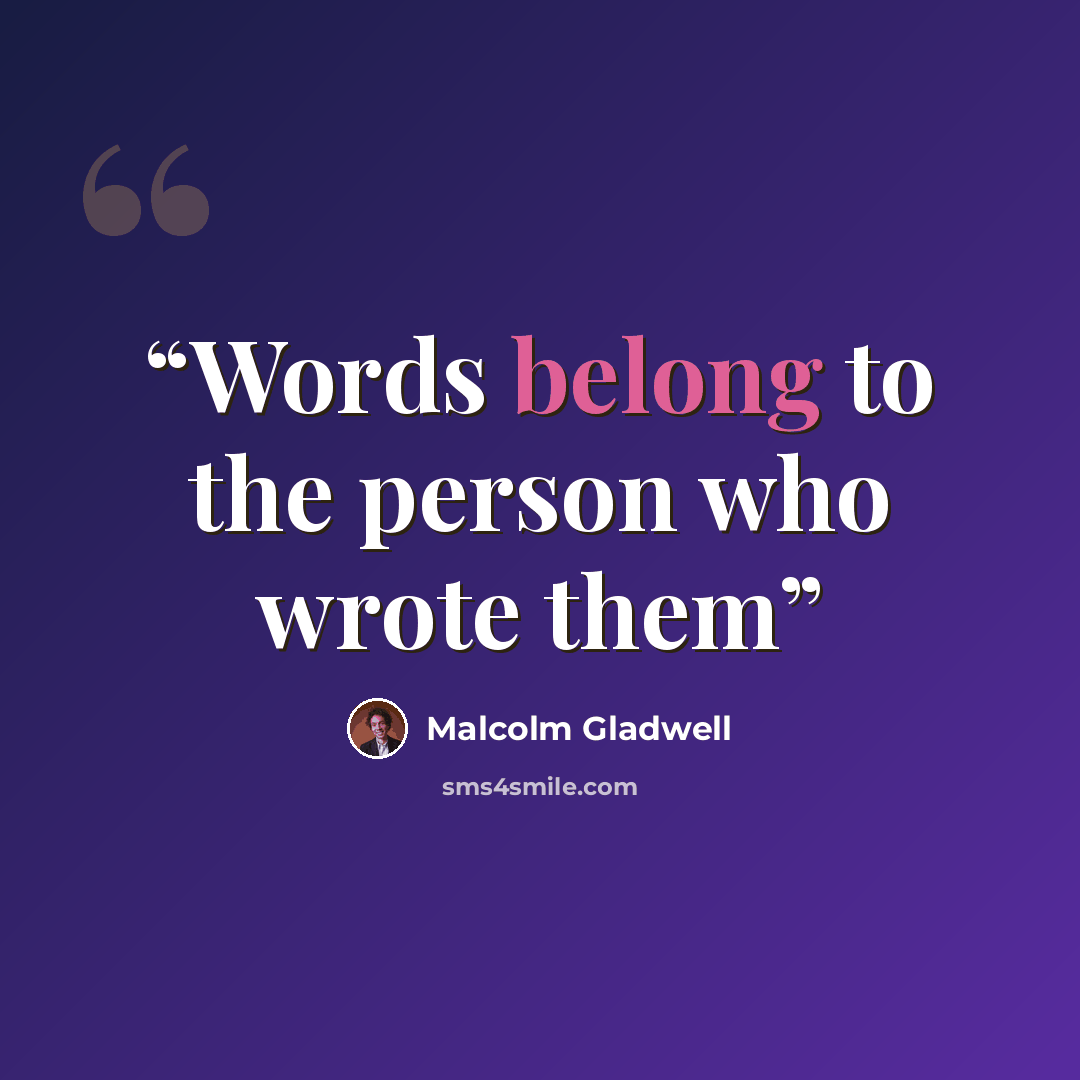 “Words belong to the person who wrote them” quote by Malcolm Gladwell