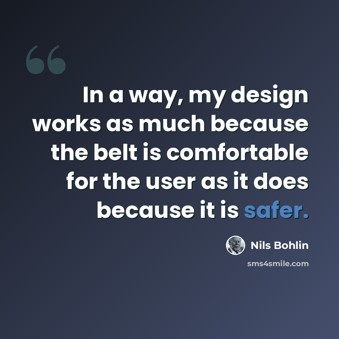 “In a way, my design works as much because the belt is comfortable for the user as it does because it is safer.” quote by Nils Bohlin