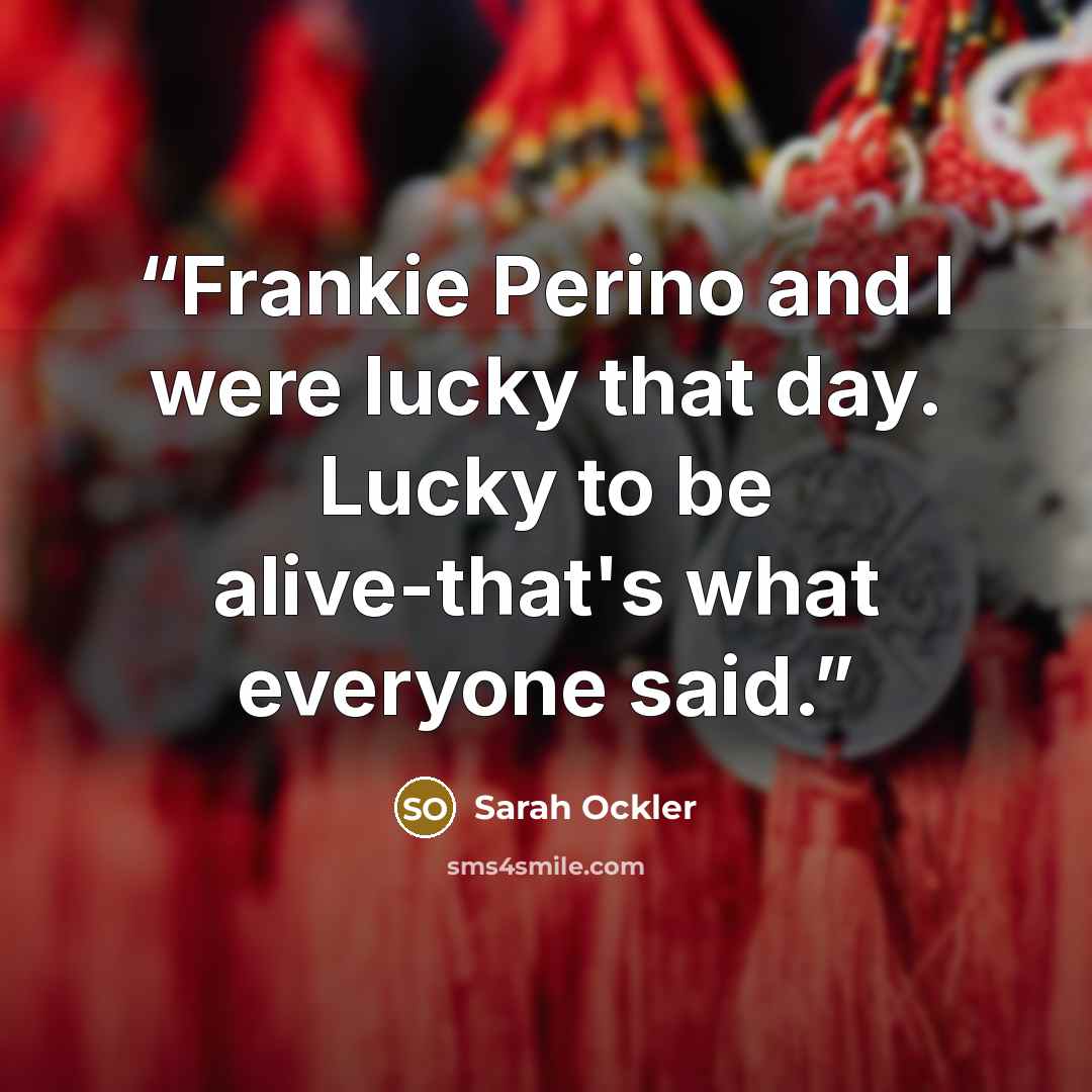 “Frankie Perino and I were lucky that day. Lucky to be alive-that's what everyone said.” quote by Sarah Ockler