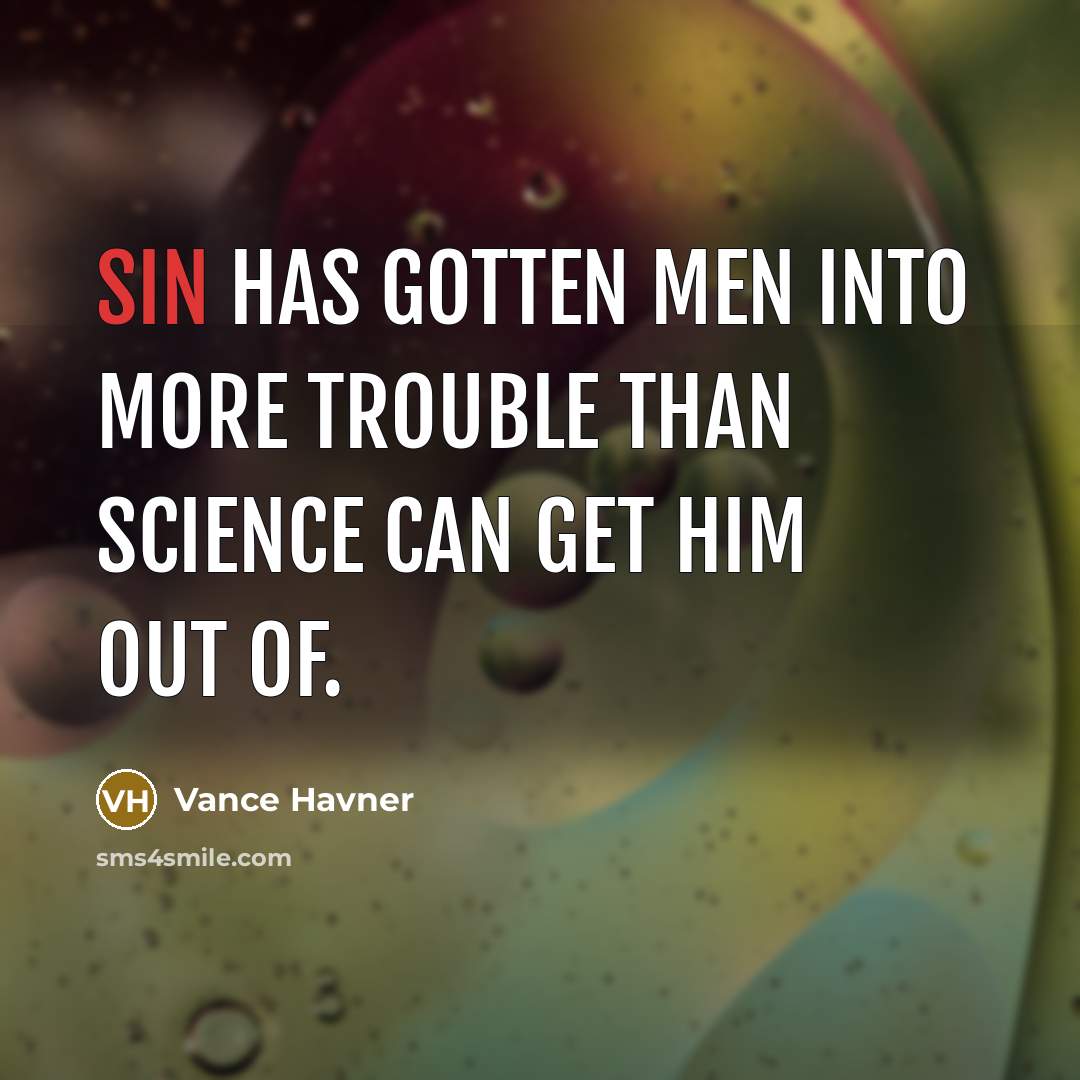 “Sin has gotten men into more trouble than science can get him out of.” quote by Vance Havner