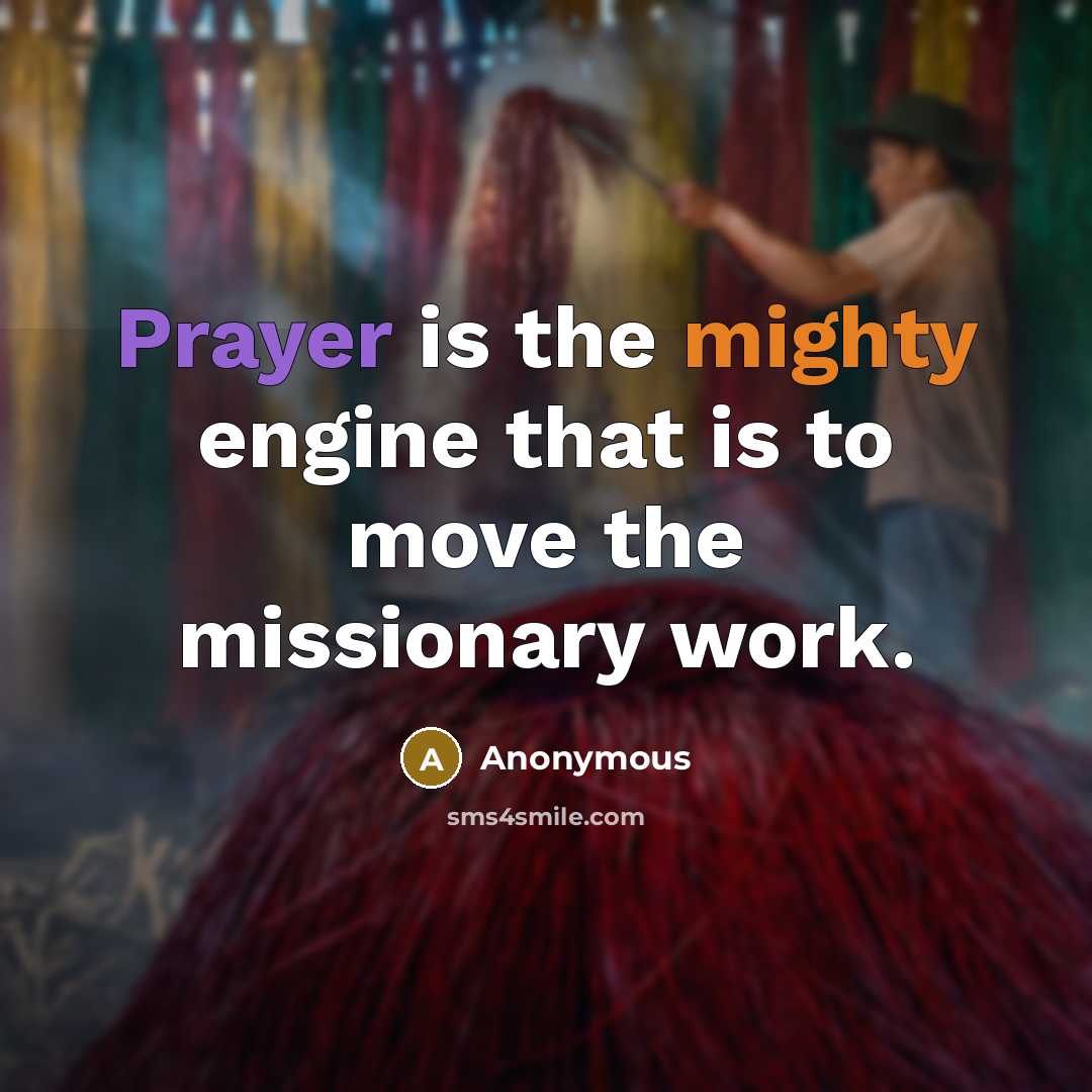 “Prayer is the mighty engine that is to move the missionary work.” quote by Anonymous