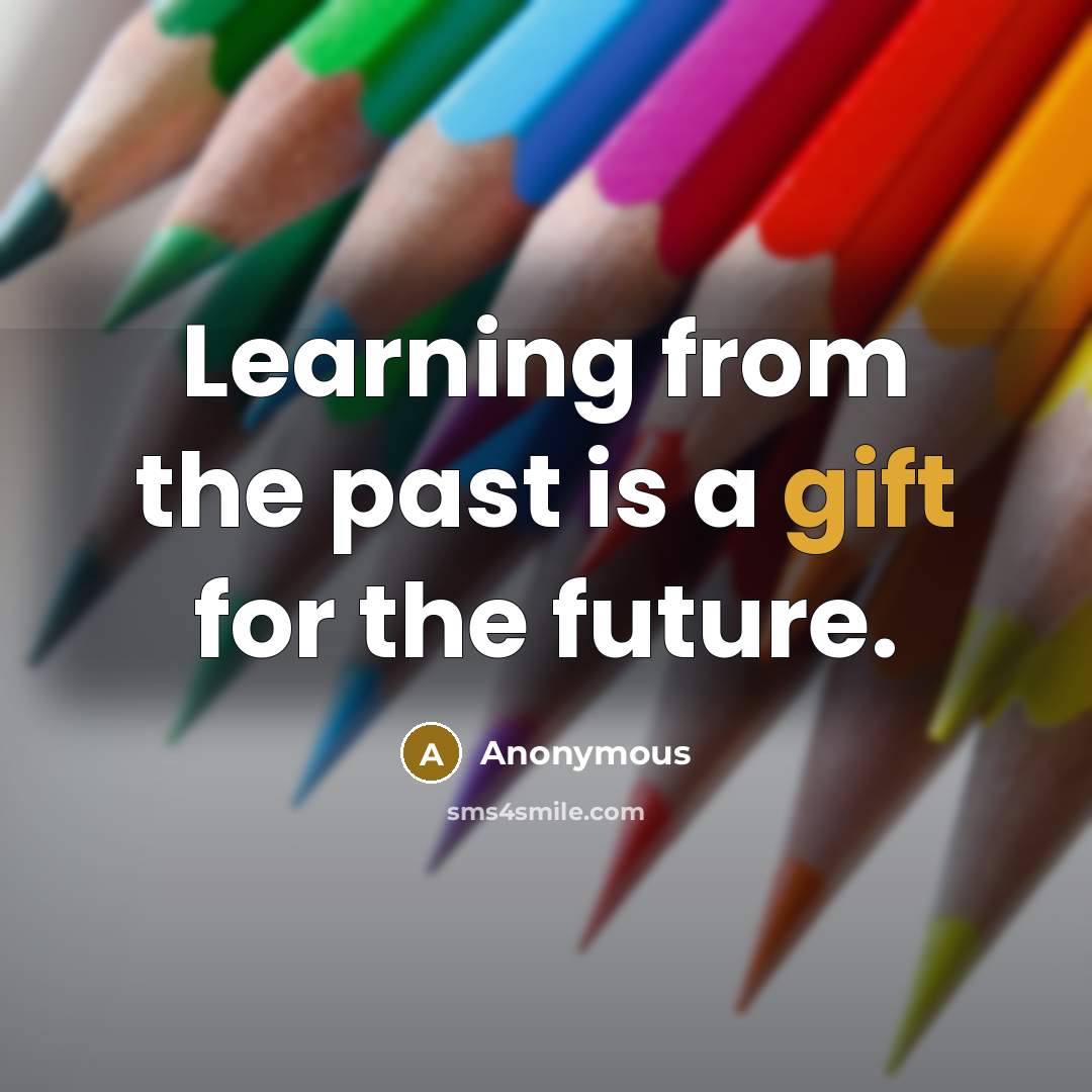 “Learning from the past is a gift for the future.” quote by Anonymous