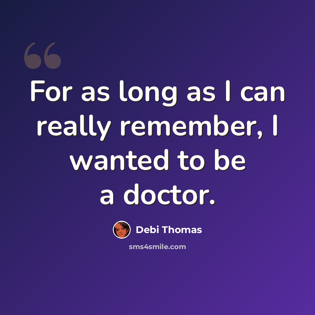 “For as long as I can really remember, I wanted to be a doctor.” quote by Debi Thomas