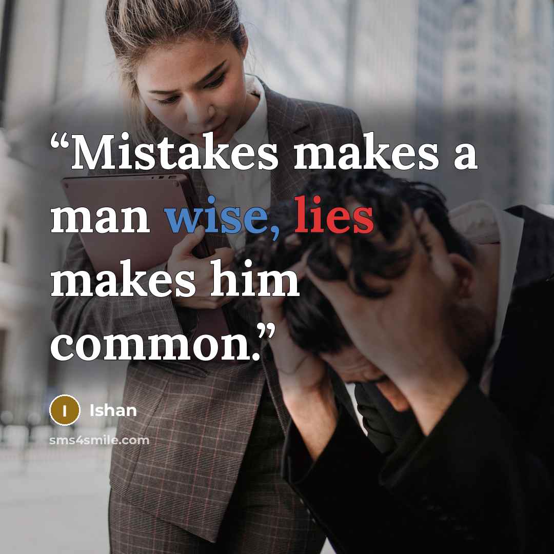 “Mistakes makes a man wise, lies makes him common.” quote by Ishan