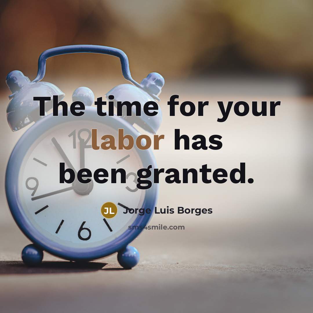 “The time for your labor has been granted.” quote by Jorge Luis Borges