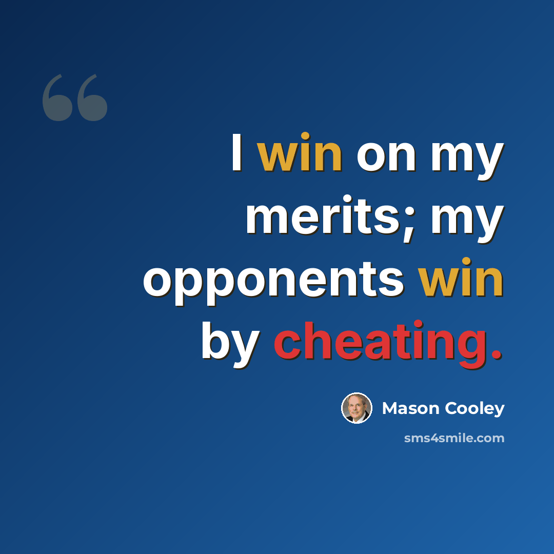 “I win on my merits; my opponents win by cheating.” quote by Mason Cooley