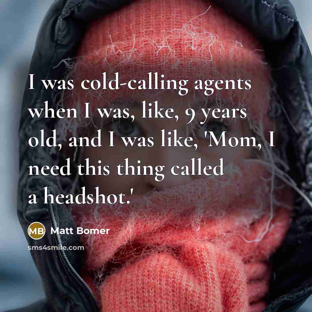 “I was cold-calling agents when I was, like, 9 years old, and I was like, 'Mom, I need this thing called a headshot.'” quote by Matt Bomer