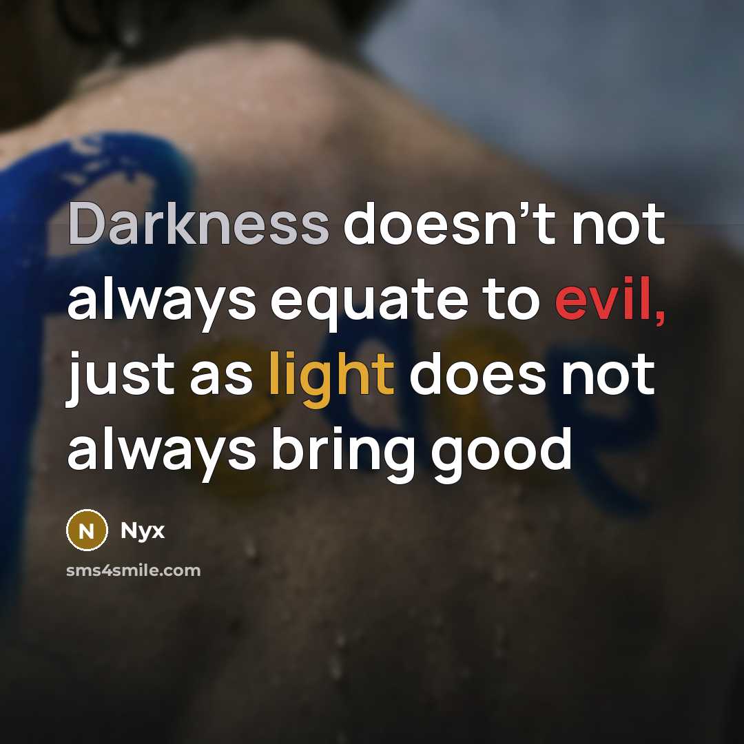 “Darkness doesn't not always equate to evil, just as light does not always bring good” quote by Nyx