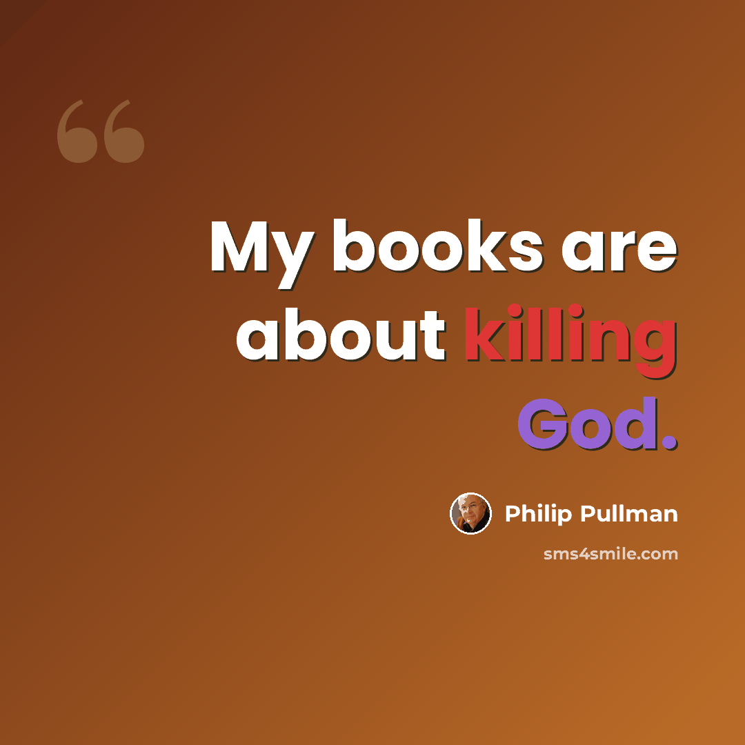 “My books are about killing God.” quote by Philip Pullman